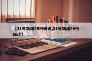 【31省新增55例确诊,31省新增50例确诊】