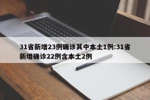 31省新增23例确诊其中本土1例:31省新增确诊22例含本土2例