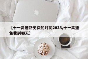 【十一高速路免费的时间2023,十一高速免费到哪天】