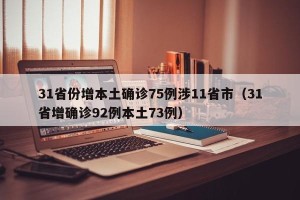 31省份增本土确诊75例涉11省市（31省增确诊92例本土73例）