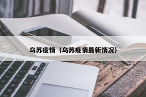 乌苏疫情（乌苏疫情最新情况）