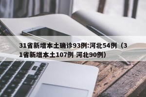 31省新增本土确诊93例:河北54例（31省新增本土107例 河北90例）
