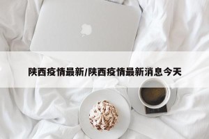 陕西疫情最新/陕西疫情最新消息今天