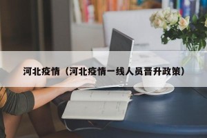 河北疫情（河北疫情一线人员晋升政策）