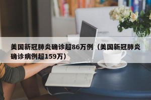 美国新冠肺炎确诊超86万例（美国新冠肺炎确诊病例超159万）