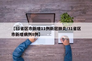 【31省区市新增11例新冠肺炎/31省区市新增病例8例】