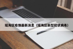 瑶海区疫情最新消息（瑶海区新型冠状病毒）