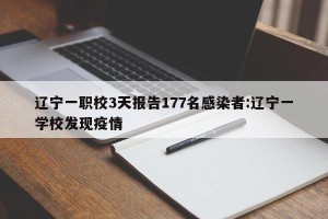 辽宁一职校3天报告177名感染者:辽宁一学校发现疫情