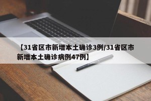 【31省区市新增本土确诊3例/31省区市新增本土确诊病例47例】