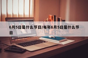 6月5日是什么节日/每年6月5日是什么节日