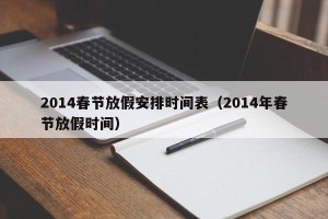 2014春节放假安排时间表（2014年春节放假时间）