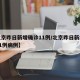 【北京昨日新增确诊11例/北京昨日新增确诊11例病例】