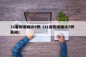 31省新增确诊5例（31省新增确诊5例 新闻）