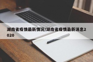 湖南省疫情最新情况/湖南省疫情最新消息2020
