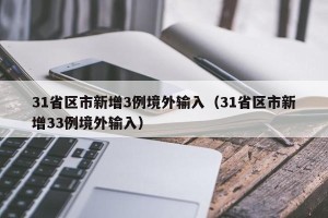 31省区市新增3例境外输入（31省区市新增33例境外输入）