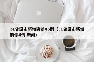 31省区市新增确诊45例（31省区市新增确诊4例 新闻）