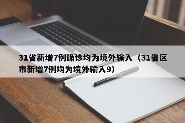 31省新增7例确诊均为境外输入(31省区市新增7例均为境外输入9)
