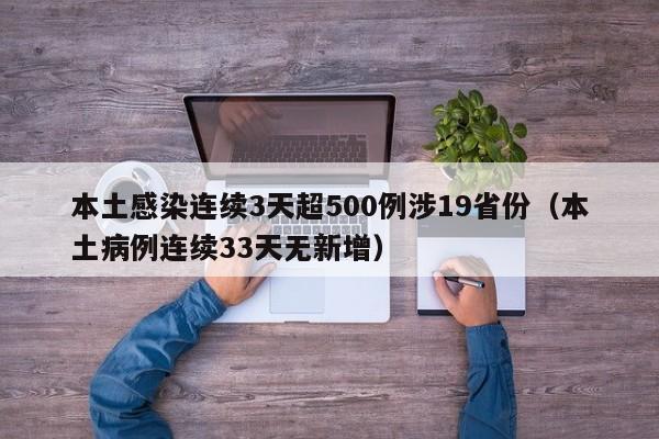 本土感染连续3天超500例涉19省份(本土病例连续33天无新增)