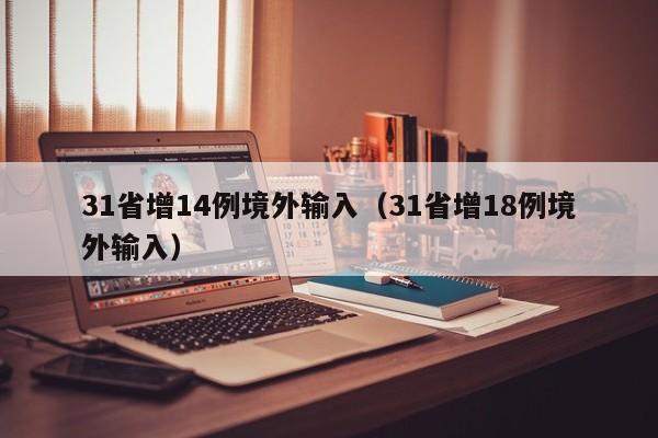 31省增14例境外输入(31省增18例境外输入)