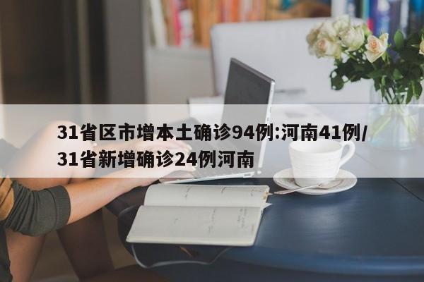 31省区市增本土确诊94例:河南41例/31省新增确诊24例河南