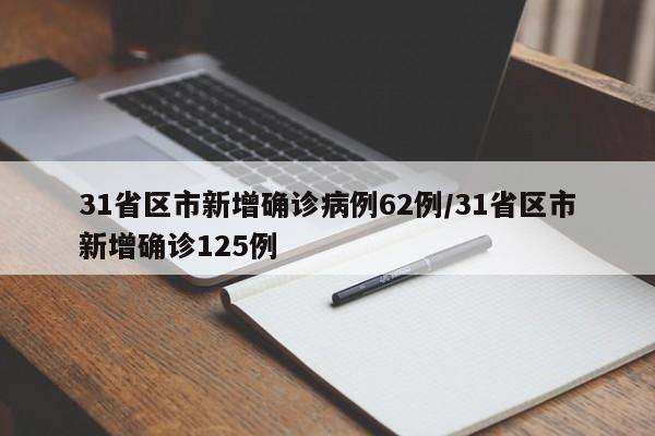 31省区市新增确诊病例62例/31省区市新增确诊125例