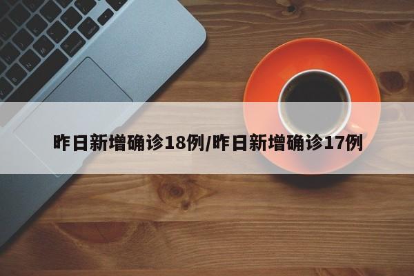 昨日新增确诊18例/昨日新增确诊17例