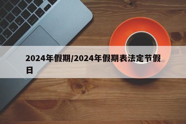 2024年假期/2024年假期表法定节假日