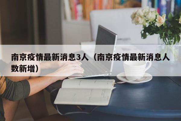 南京疫情最新消息3人(南京疫情最新消息人数新增)