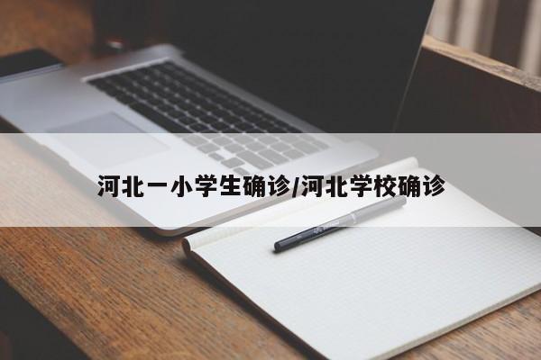 河北一小学生确诊/河北学校确诊