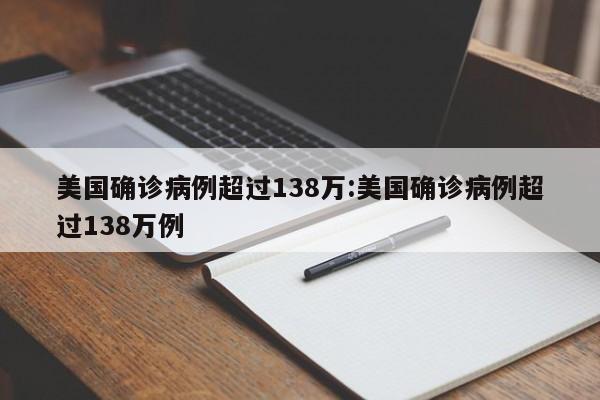 美国确诊病例超过138万:美国确诊病例超过138万例