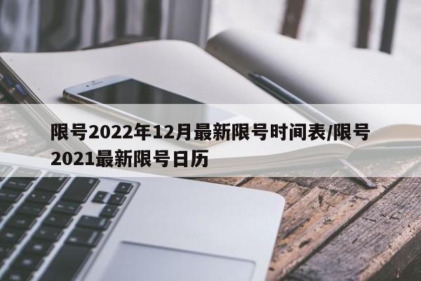 限号2022年12月最新限号时间表/限号2021最新限号日历