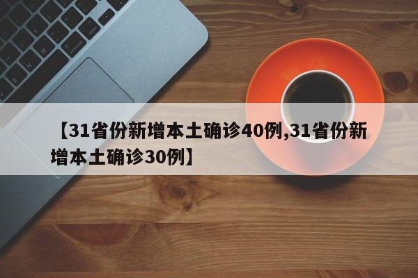 【31省份新增本土确诊40例,31省份新增本土确诊30例】