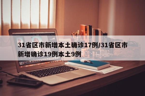 31省区市新增本土确诊17例/31省区市新增确诊19例本土9例
