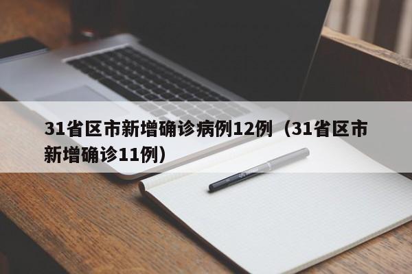 31省区市新增确诊病例12例(31省区市新增确诊11例)